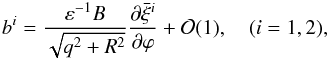 \begin{equation} b^i = \frac{\varepsilon^{-1}B}{\sqrt{q^2 + R^2}} \frac{\partial\bar{\xi}^i}{\partial\varphi} + {\cal O}(1), \quad (i = 1,2), \label{eq:4.29} \end{equation}