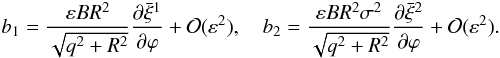 \begin{eqnarray} b_1 = \frac{\varepsilon BR^2}{\sqrt{q^2 + R^2}} \frac{\partial\bar{\xi}^1}{\partial\varphi} + {\cal O}(\varepsilon^2), \quad b_2 = \frac{\varepsilon BR^2\sigma^2}{\sqrt{q^2 + R^2}} \frac{\partial\bar{\xi}^2}{\partial\varphi} + {\cal O}(\varepsilon^2). \nonumber\\ \label{eq:4.30} \end{eqnarray}