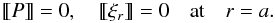 \begin{equation} [\hspace*{-0.7mm}[P]\hspace*{-0.7mm}] = 0, \quad [\hspace*{-0.7mm}[\xi_r]\hspace*{-0.7mm}] = 0 \quad \mbox{at} \quad r = a. \label{eq:4.38} \end{equation}