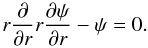 \begin{equation} r\frac{\partial}{\partial r}r\frac{\partial\psi}{\partial r} - \psi = 0. \label{eq:5.6} \end{equation}