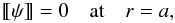\begin{equation} [\hspace*{-0.7mm}[\psi]\hspace*{-0.7mm}] = 0 \quad \mbox{at} \quad r = a, \label{eq:5.8} \end{equation}