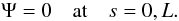 \begin{equation} \Psi = 0 \quad \mbox{at} \quad s = 0,L. \label{eq:5.12} \end{equation}