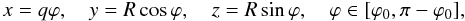 \begin{equation} x = q\varphi, \quad y = R\cos\varphi, \quad z = R\sin\varphi, \quad \varphi \in [\varphi_0,\pi - \varphi_0], \label{eq:2.6} \end{equation}