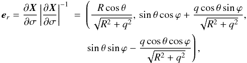\begin{eqnarray} \vec{e}_r = \frac{\partial\vec{X}}{\partial\sigma} \left|\frac{\partial\vec{X}}{\partial\sigma}\right|^{-1} &=& \left(\frac{R\cos\theta}{\sqrt{R^2 + q^2}},\,\sin\theta\cos\varphi + \frac{q\cos\theta\sin\varphi}{\sqrt{R^2 + q^2}},\right. \nonumber\\ && \left.\sin\theta\sin\varphi - \frac{q\cos\theta\cos\varphi} {\sqrt{R^2 + q^2}}\right), \label{eq:6.3} \end{eqnarray}
