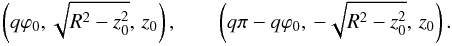 \begin{equation} \left(q\varphi_0,\sqrt{R^2 - z_0^2},\,z_0\right), \qquad \left(q\pi - q\varphi_0,\,-\sqrt{R^2 - z_0^2},\,z_0\right). \label{eq:2.7} \end{equation}