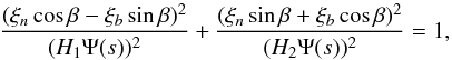 \begin{equation} \frac{(\xi_n\cos\beta - \xi_b\sin\beta)^2}{(H_1\Psi(s))^2} + \frac{(\xi_n\sin\beta + \xi_b\cos\beta)^2}{(H_2\Psi(s))^2} = 1, \label{eq:6.13} \end{equation}