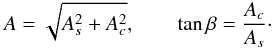 \begin{equation} A = \sqrt{A_s^2 + A_c^2}, \qquad \tan\beta = \frac{A_c}{A_s}\cdot \label{eq:6.16} \end{equation}