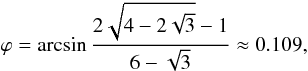 $$ \varphi = \arcsin\frac{2\sqrt{4-2\sqrt{3}} - 1}{6-\sqrt{3}} \approx 0.109, $$