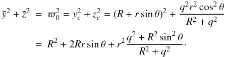 \begin{eqnarray} \bar{y}^2 + \bar{z}^2 &=& \varpi_0^2 = y_c^2 + z_c^2 = (R + r\sin\theta)^2 + \frac{q^2 r^2\cos^2\theta}{R^2 + q^2} \nonumber\\ &=& R^2 + 2Rr\sin\theta + r^2\frac{q^2 + R^2\sin^2\theta}{R^2 + q^2}\cdot \label{eq:3.7} \end{eqnarray}