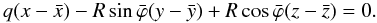 \begin{equation} q(x - \bar{x}) - R\sin\bar{\varphi}(y - \bar{y}) + R\cos\bar{\varphi}(z - \bar{z}) = 0. \label{eq:3.11} \end{equation}