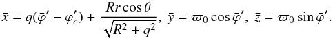 \begin{equation} \bar{x} = q(\bar{\varphi}' - \varphi'_c) + \frac{Rr\cos\theta}{\sqrt{R^2 + q^2}}, \; \bar{y} = \varpi_0\cos\bar{\varphi}', \; \bar{z} = \varpi_0\sin\bar{\varphi}'. \label{eq:3.13} \end{equation}