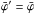 \hbox{$\bar{\varphi}' = \bar{\varphi}$}