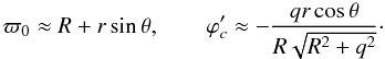 \begin{equation} \varpi_0 \approx R + r\sin\theta, \qquad \varphi'_c \approx -\frac{qr\cos\theta}{R\sqrt{R^2 + q^2}}\cdot \label{eq:3.15} \end{equation}