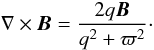 \begin{equation} \nabla\times\vec{B} = \frac{2q\vec{B}}{q^2 + \varpi^2}\cdot \label{eq:2.3} \end{equation}