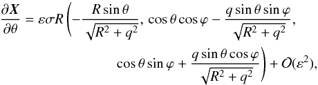 \begin{eqnarray} \frac{\partial\vec{X}}{\partial\theta} = \varepsilon\sigma R\,\Bigg(&&\hspace*{-3.5mm} -\frac{R\sin\theta}{\sqrt{R^2 + q^2}},\,\cos\theta\cos\varphi - \frac{q\sin\theta\sin\varphi}{\sqrt{R^2 + q^2}}, \nonumber\\ && \hphantom{xxxx} \cos\theta\sin\varphi + \frac{q\sin\theta\cos\varphi} {\sqrt{R^2 + q^2}}\Bigg) + {\cal O}(\varepsilon^2), \label{eq:4.3} \end{eqnarray}