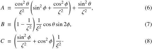 \begin{eqnarray} A&\equiv& \frac{\cos^2{\theta}}{\xi^2}\left(\sin^2{\phi}+ \frac{\cos^2{\phi}}{\zeta^2}\right) + \frac{\sin^2{\theta}}{\zeta^2} ,\\ B&\equiv& \left(1-\frac{1}{\zeta^2}\right)\frac{1}{\xi^2}\cos\theta\sin{2\phi} ,\\ C&\equiv& \left(\frac{\sin^2{\phi}}{\zeta^2}+\cos^2{\phi}\right)\frac{1}{\xi^2} \cdot \end{eqnarray}