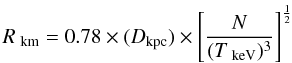 \begin{equation} R_{\rm~km}=0.78\times(D_{\rm kpc})\times\left[\frac{N}{(T_{\rm~keV})^{3}}\right]^{\frac{1}{2}} \end{equation}