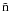 \hbox{$\rm \tilde{n}$}