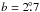 \hbox{$b=2\fdg7$}