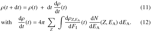 \begin{eqnarray} && \rho(t + {\rm d}t) = \rho(t)\ +\ {\rm d}t\ \frac{{\rm d}\rho}{{\rm d}t}(t)\\ && \textrm{with} \quad \frac{{\rm d}\rho}{{\rm d}t}(t) = 4 \pi\ \sum_{Z}\ \int\! \frac{{\rm d}\rho_{Z,E_{\rm A}}}{{\rm d}F_{\rm I}}(t)\ \frac{{\rm d}N}{{\rm d}E_{\rm A}}(Z,E_{\rm A})\ {\rm d}E_{\rm A}. \end{eqnarray}