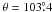 \hbox{$\theta=103\fdg4$}