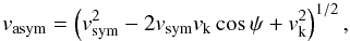\begin{equation} v_{\rm asym} = \left(v_{\rm sym} ^2 -2v_{\rm sym} v_{\rm k} \cos \psi + v_{\rm k} ^2 \right)^{1/2}, \label{eqn:velasym} \end{equation}