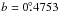 \hbox{$b=0\fdg4753$}