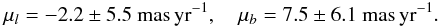 \begin{eqnarray} \mu_l = -2.2 \pm 5.5\masyr, \quad \mu_b = 7.5 \pm 6.1\masyr. \nonumber \end{eqnarray}