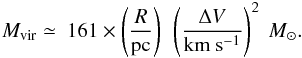 \begin{equation} M_{\rm vir} \simeq~161 \times \left(\frac{R}{\rm pc}\right)~\left(\frac{\Delta{V}}{\rm km~s^{-1}}\right)^2~\msun. \label{emvir} \end{equation}
