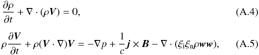 \appendix \setcounter{section}{1} \begin{eqnarray} \label{n1} &&{{\partial \rho}\over {\partial t}}+\nabla \cdot (\rho \vec V)=0, \\[2mm]\label{V1b} &&\rho{{\partial \vec V}\over {\partial t}}+\rho({\vec V}\cdot \nabla)\vec V=-\nabla p+{1\over c}\vec j \times \vec B - \nabla \cdot (\xi_{\rm i} \xi_{\rm n} \rho \vec w \vec w), \end{eqnarray}