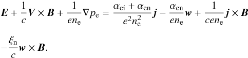 \appendix \setcounter{section}{1} \begin{eqnarray} &&\vec E + {1\over c}\vec V \times \vec B+ {{1}\over {e n_{\rm e}}}\nabla p_{\rm e}={{\alpha_{\rm ei}+\alpha_{\rm en}}\over {e^2 n^2_{\rm e}}}\vec j-{{\alpha_{\rm en}}\over {e n_{\rm e}}}\vec w +{1\over {cen_{\rm e}}}\vec j\times \vec B \notag\\[2mm]\label{om1} &&-{\xi_{\rm n}\over c}\vec w \times \vec B. \end{eqnarray}