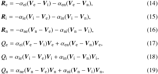 \begin{eqnarray} \label{Re} &&\vec R_{\rm e}=-\alpha_{\rm ei}(\vec V_{\rm e}-\vec V_{\rm i})-\alpha_{\rm en}(\vec V_{\rm e}-\vec V_{\rm n}), \\[2.5mm]\label{Ri} &&\vec R_{\rm i}=-\alpha_{\rm ie}(\vec V_{\rm i}-\vec V_{\rm e})-\alpha_{\rm in}(\vec V_{\rm i}-\vec V_{\rm n}), \\[2.5mm]\label{Rn} &&\vec R_{\rm n}=-\alpha_{\rm ne}(\vec V_{\rm n}-\vec V_{\rm e})-\alpha_{\rm ni}(\vec V_{\rm n}-\vec V_{\rm i}), \\[2.5mm]\label{Qe} &&Q_{\rm e}=\alpha_{\rm ei}(\vec V_{\rm e}-\vec V_{\rm i})\vec V_{\rm e}+\alpha_{\rm en}(\vec V_{\rm e}-\vec V_{\rm n})\vec V_{\rm e}, \\[2.5mm]\label{Qi} &&Q_{\rm i}=\alpha_{\rm ie}(\vec V_{\rm i}-\vec V_{\rm e})\vec V_{\rm i}+\alpha_{\rm in}(\vec V_{\rm i}-\vec V_{\rm n})\vec V_{\rm i}, \\[2.5mm]\label{Qn} &&Q_{\rm n}=\alpha_{\rm ne}(\vec V_{\rm n}-\vec V_{\rm e})\vec V_{\rm n}+\alpha_{\rm ni}(\vec V_{\rm n}-\vec V_{\rm i})\vec V_{\rm n}, \end{eqnarray}