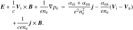 \begin{eqnarray} &&\vec E + {1\over c}\vec V_{\rm i} \times \vec B+ {{1}\over {e n_{\rm e}}}\nabla p_{\rm e} \,=\,{{\alpha_{\rm ei}+\alpha_{\rm en}}\over {e^2 n^2_{\rm e}}}\vec j-{{\alpha_{\rm en}}\over {e n_{\rm e}}}(\vec V_{\rm i} -\vec V_{\rm n}) \notag\\\label{om2} &&\qquad+{1\over {cen_{\rm e}}}\vec j\times \vec B. \end{eqnarray}