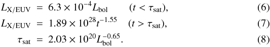 \begin{eqnarray} \label{eq:Lsat}L_\xeuv & = & 6.3\times10^{-4} \Lbol \qquad (t < \tau_\mathrm{sat}), \\ \label{eq:Lxuv}L_\xeuv & = & 1.89 \times10^{28} t^{-1.55} \quad (t > \tau_\mathrm{sat}), \\ \label{eq:tsat}\tau_\mathrm{sat} & = & 2.03\times10^{20} \Lbol^{-0.65}. \end{eqnarray}