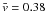 \hbox{$\bar{v} = 0.38$}