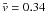 \hbox{$\bar{v} = 0.34$}