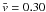 \hbox{$\bar{v} = 0.30$}