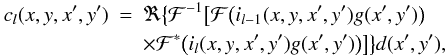 \begin{eqnarray} c_l(x, y, x^\prime, y^\prime) & = & \Re\big\{ {\cal F}^{-1} \big[ {\cal F} \big( i_{l-1}(x, y, x^\prime, y^\prime) g(x^\prime, y^\prime) \big) \nonumber\\ & & \times {\cal F}^{\ast} \big( i_l(x, y, x^\prime, y^\prime) g(x^\prime, y^\prime) \big) \big] \big\} d(x^\prime, y^\prime), \end{eqnarray}