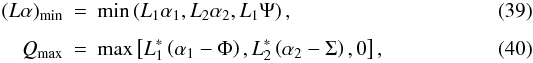 \begin{eqnarray} \label{eq:Lamin} (L\alpha)_{\mathrm{min}} & = & \min\left(L_1\alpha_1, L_2\alpha_2, L_1\Psi\right),\\[1.5mm] \label{eq:Qmax} Q_{\mathrm{max}} & = & \max\left[L_1^*\left(\alpha_1-\Phi\right), L_2^*\left(\alpha_2-\Sigma\right),0 \right], \end{eqnarray}