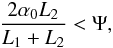 \begin{equation} \frac{2\alpha_0L_2}{L_1+L_2} < \Psi, \label{eq:noV2_cond2} \end{equation}