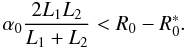 \begin{equation} \alpha_0\frac{2L_1L_2}{L_1+L_2} <R_0-R_0^*. \label{eq:noV2_cond3} \end{equation}