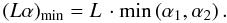 \begin{equation} (L\alpha)_{\mathrm{min}} = L\,\cdot \min\left(\alpha_1, \alpha_2\right). \label{eq:La_geom} \end{equation}