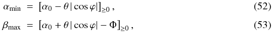 \begin{eqnarray} \label{eq:alphamin} \alpha_{\mathrm{min}} &=& \left[\alpha_0-\theta\,|\cos\varphi|\right]_{\ge0},\\[1.5mm] \label{eq:betamax} \beta_{\mathrm{max}} &=& \left[\alpha_0+\theta\,|\cos\varphi|-\Phi\right]_{\ge0}, \end{eqnarray}