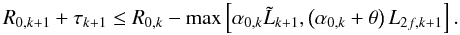 \begin{equation} R_{0, k+1} +\tau_{k+1} \leq R_{0, k}- \max\left[\alpha_{0,k}\tilde{L}_{ k+1}, \left(\alpha_{0,k}+\theta\right) L_{2f, k+1}\right]. \label{eq:des} \end{equation}