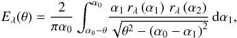 \appendix \setcounter{section}{1} \begin{eqnarray} E_{\lambda}(\theta) =\frac{2}{\pi \alpha_0} \int_{\alpha_0-\theta}^{\alpha_0}\!\frac{\alpha_1\,r_{\lambda}\left(\alpha_1\right)\,r_{\lambda}\left(\alpha_2\right)}{\sqrt{\theta^2-\left(\alpha_0-\alpha_1\right)^2}}\, \mbox{d}\alpha_1, \label{eq:Aeff_alpha1} \end{eqnarray}