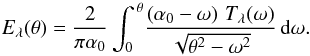 \appendix \setcounter{section}{1} \begin{eqnarray} E_{\lambda}(\theta) = \frac{2}{\pi\alpha_0} \int^{\,\theta}_{0}\!\frac{\left(\alpha_0-\omega\right)\, T_{\lambda}(\omega)}{\sqrt{\theta^2-\omega^2}}\, \mbox{d}\omega. \label{eq:Aeff_omega} \end{eqnarray}
