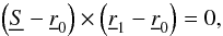 \appendix \setcounter{section}{2} \begin{equation} \left({\underline S}-{\underline r}_0\right) \times \left({\underline r}_1-{\underline r}_0\right) =0, \label{eq:V1_eq} \end{equation}