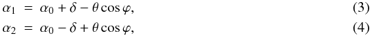 \begin{eqnarray} \label{eq:angle1}\alpha_1 &=& \alpha_0+\delta-\theta\cos\varphi,\\ \label{eq:angle2}\alpha_2 &=& \alpha_0-\delta+\theta\cos\varphi , \end{eqnarray}