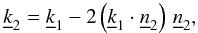 \appendix \setcounter{section}{2} \begin{equation} \underline{k}_2 = \underline{k}_1 -2\left(\underline{k}_1\cdot \underline{n}_2\right)\, \underline{n}_2, \label{eq:k2_def} \end{equation}