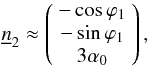 \appendix \setcounter{section}{2} \begin{equation} \underline{n}_2 \approx \left( \begin{array}{c} -\cos{\varphi_1}\\ -\sin{\varphi_1}\\ 3\alpha_0 \end{array} \right), \label{eq:n2} \end{equation}